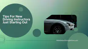 Tips For New Driving Instructors Just Starting Out