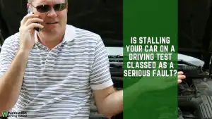 Is Stalling Your Car on a Driving Test Classed as a Serious Fault?
