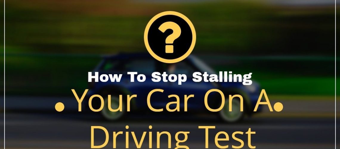 How To Stop Stalling Your Car On A Driving Test